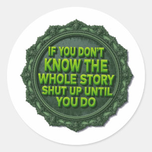 If You Don't Know The Whole Story Shut Up Classic Round Sticker