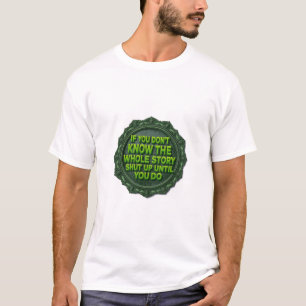 If You Don't Know The Whole Story Shut Up T-Shirt