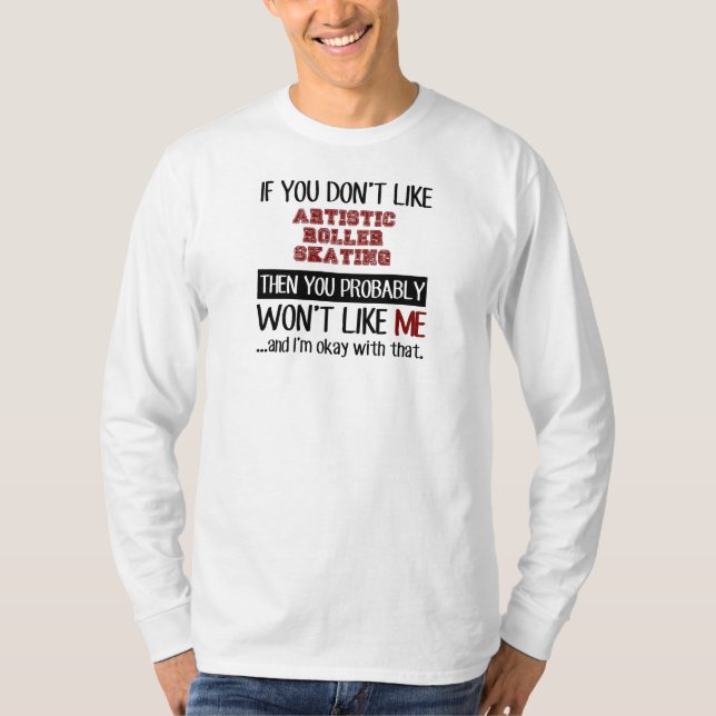 If You Don't Like Artistic Roller Skating Cool T-Shirt (Front)