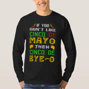 If You Don't Like Cinco De Mayo Then Bye O  Mexica T-Shirt