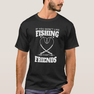If You Don't Like Fishing We Can't Be Friends Fish T-Shirt