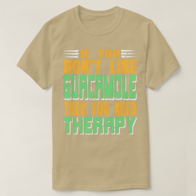If You Dont Like Guacamole Then You Need Therapy P T-Shirt (Design Front)