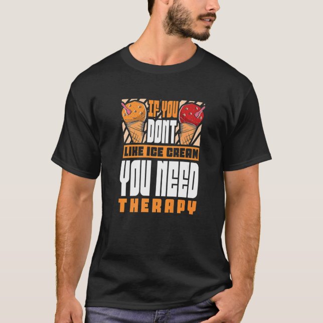 If you dont like Ice Cream you need therapy  Ice C T-Shirt (Front)