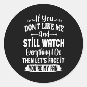 If You Don't Like Me And Still Watch Everything I  Classic Round Sticker