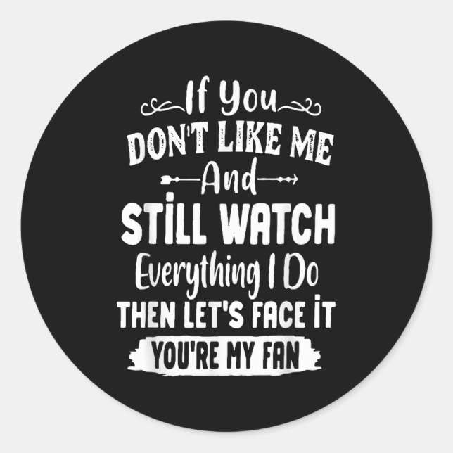 If You Don't Like Me And Still Watch Everything I  Classic Round Sticker (Front)