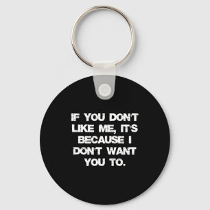 If You Don't Like Me It's Because I Don't Want You Key Ring