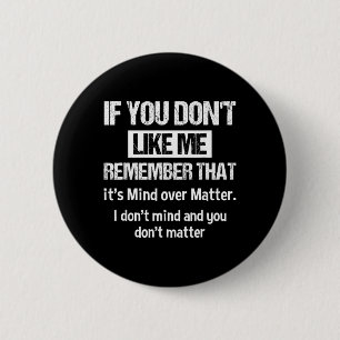 If You Dont Like Me Remember That Its Mind Over 6 Cm Round Badge