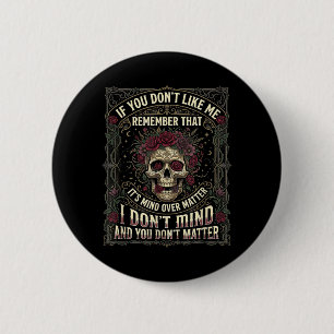 If You Dont Like Me Remember that Its Mind Over 6 Cm Round Badge