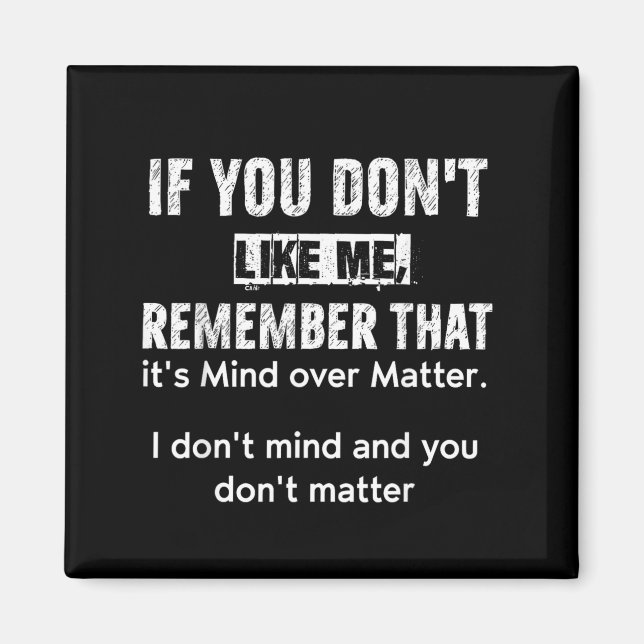If You Dont Like Me Remember That Its Mind Over Magnet (Front)
