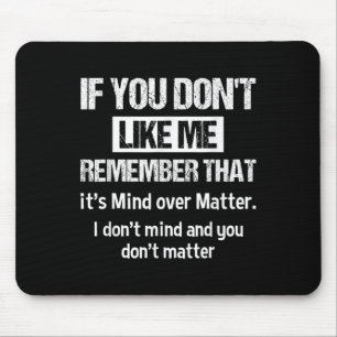 If You Don't Like Me Remember That It's Mind Over  Mouse Pad