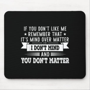 If You Dont Like Me Remember That Its Mind Over Mouse Pad