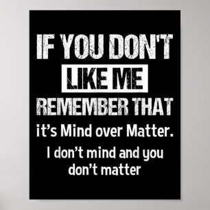 If You Don't Like Me Remember That It's Mind Over Poster
