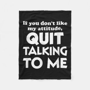 If You Dont Like My Attitude Quit Taking To Me Hum Fleece Blanket