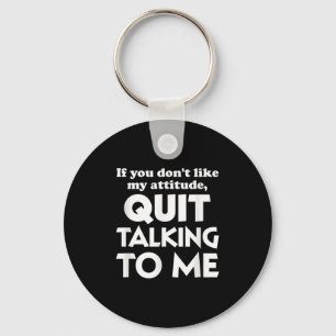 If You Dont Like My Attitude Quit Taking To Me Hum Key Ring