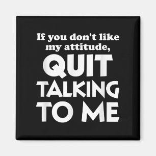 If You Dont Like My Attitude Quit Taking To Me Hum Magnet
