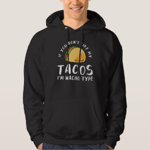 If You Don't Like My Taco I'm Nacho Type Hoodie