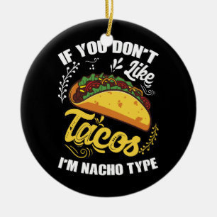 If You Don't Like Tacos I'm Nacho Type (3) Ceramic Tree Decoration