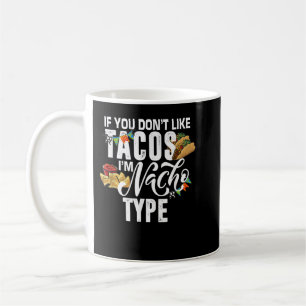 If You Don't Like Tacos I'm Nacho Type, Cinco De M Coffee Mug