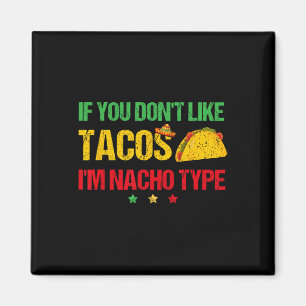 If You Don't Like Tacos I'm Nacho Type Cinco De Ma Magnet