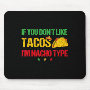 If You Don't Like Tacos I'm Nacho Type Cinco De Ma Mouse Pad