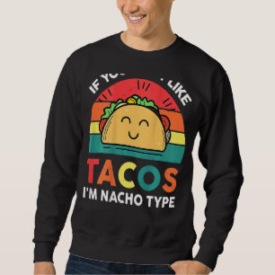 If You Don't Like Tacos I'm Nacho Type Cinco De Ma Sweatshirt