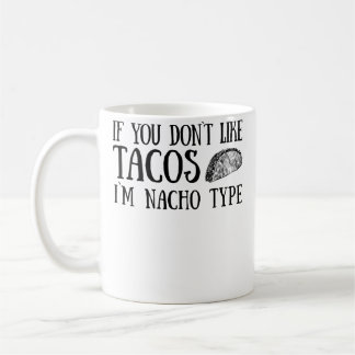 If You Don'T Like Tacos I'M Nacho Type For A Taco Coffee Mug
