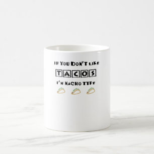 If You Don't Like Tacos I'm Nacho Type Funny Coffee Mug