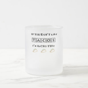 If You Don't Like Tacos I'm Nacho Type Funny Frosted Glass Coffee Mug