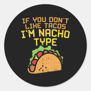 If You Dont Like Tacos Im Nacho Type Shirt Funny T Classic Round Sticker