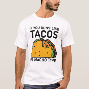if you don't like tacos i'm nacho type T-Shirt