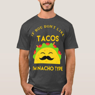 If You Dont Like Tacos Im Nacho Type T-Shirt