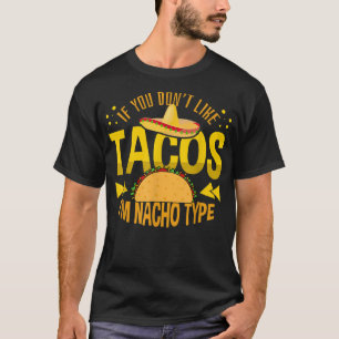 If You Don't Like Tacos I'm Nacho Type Tacos  T-Shirt