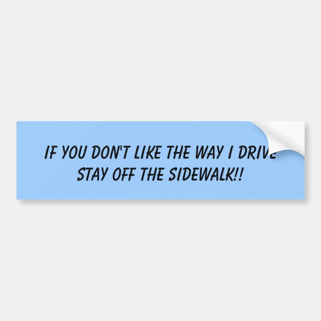 If you don't like the way I drivestay off the s... Bumper Sticker (Front)