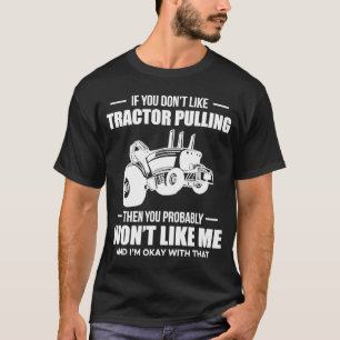 If You Dont Like Tractor Pulling u2026 Tractor Pul T-Shirt
