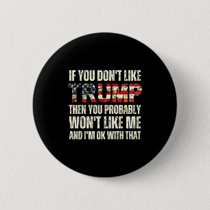 If You Don't Like Trump Then You Probably Won't Li 6 Cm Round Badge