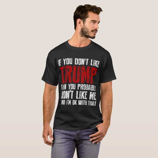 If You Don't Like Trump Then You Probably Won't Li T-Shirt (Front Full)