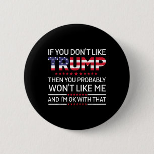 If You Dont Like Trump Then You Probably Wont Like 6 Cm Round Badge