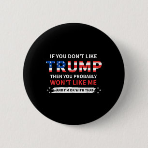 If You Dont Like Trump Then You Probably Wont Like 6 Cm Round Badge