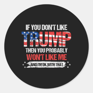 If You Dont Like Trump Then You Probably Wont Like Classic Round Sticker