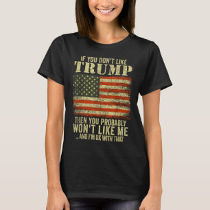 If You Dont Like Trump Then You Probably Wont T-Shirt