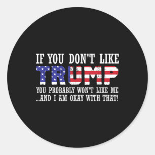 If You Dont Like Trump Then You Wont Like Me  Classic Round Sticker