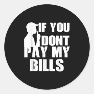 If You Dont Pay My Bills, Funny Quote Large Text G Classic Round Sticker