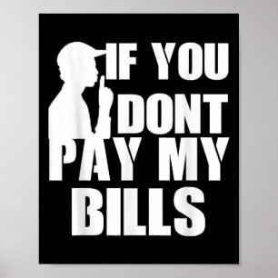 If You Dont Pay My Bills, Funny Quote Large Text G Poster