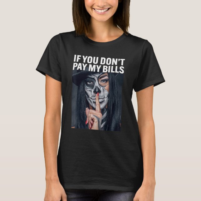If You Don't Pay My Bills T-Shirt (Front)