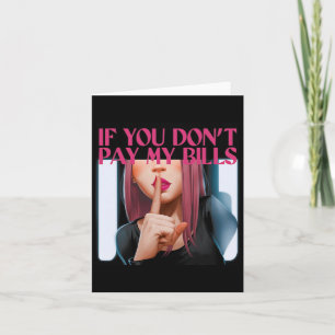 If You Don't Pay My Bills Women Shhh Funny Slogan  Card