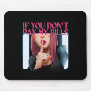 If You Don't Pay My Bills Women Shhh Funny Slogan  Mouse Pad