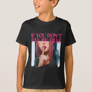 If You Don't Pay My Bills Women Shhh Funny Slogan T-Shirt