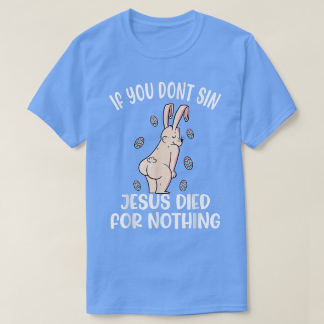 If You Dont Sin Jesus Died For Nothing Bunny Funny T-Shirt (Design Front)