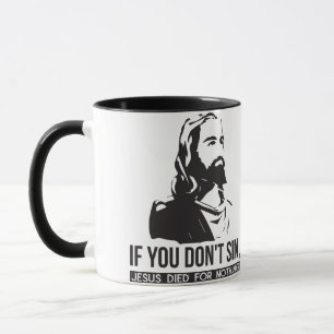 If You Don't Sin, Jesus Died For Nothing Mug