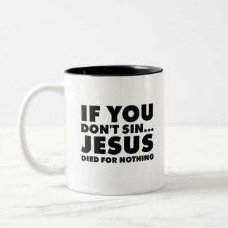 if you don't sin... jesus died for nothing Two-Tone coffee mug